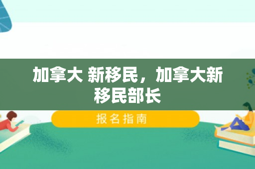 加拿大 新移民，加拿大新移民部长