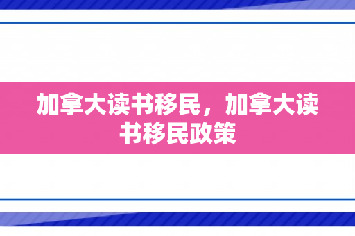 加拿大读书移民，加拿大读书移民政策