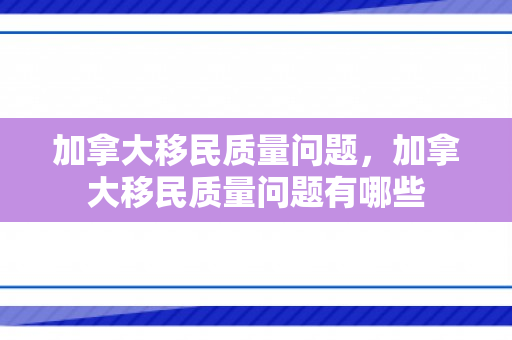加拿大移民质量问题，加拿大移民质量问题有哪些