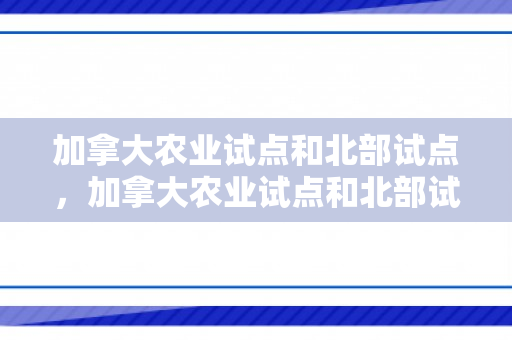 加拿大农业试点和北部试点，加拿大农业试点和北部试点的区别