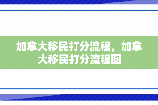 加拿大移民打分流程，加拿大移民打分流程图