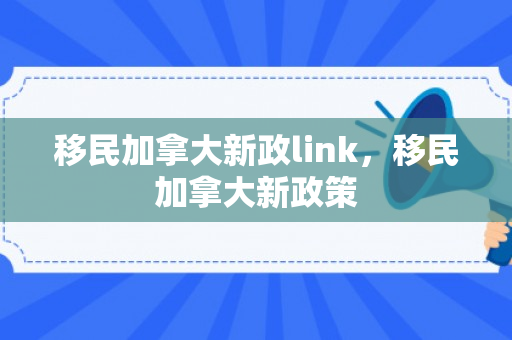 移民加拿大新政link，移民加拿大新政策