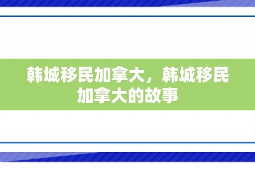 韩城移民加拿大，韩城移民加拿大的故事
