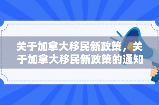 关于加拿大移民新政策，关于加拿大移民新政策的通知