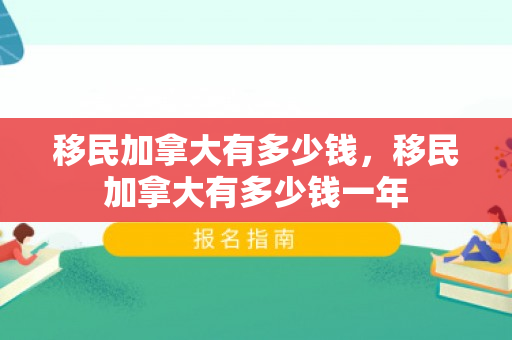 移民加拿大有多少钱，移民加拿大有多少钱一年