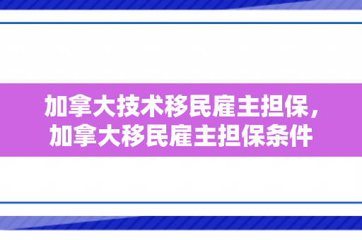 加拿大技术移民雇主担保，加拿大移民雇主担保条件