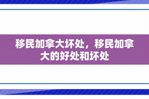 移民加拿大坏处，移民加拿大的好处和坏处