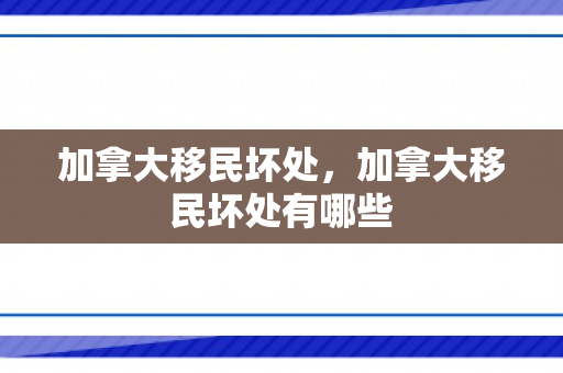 加拿大移民坏处，加拿大移民坏处有哪些