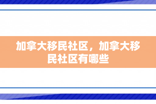 加拿大移民社区，加拿大移民社区有哪些