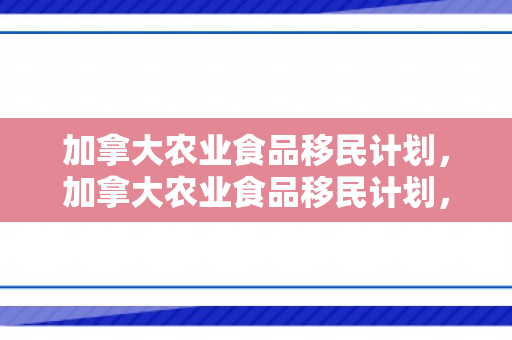 加拿大农业食品移民计划，加拿大农业食品移民计划，探索与前景