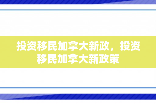 投资移民加拿大新政，投资移民加拿大新政策