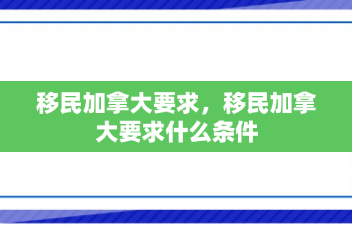 移民加拿大要求，移民加拿大要求什么条件