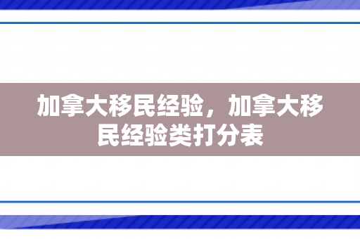 加拿大移民经验，加拿大移民经验类打分表