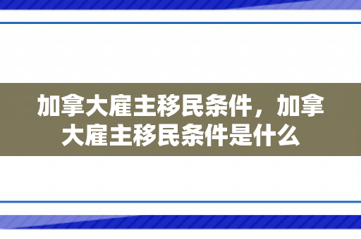 加拿大雇主移民条件，加拿大雇主移民条件是什么