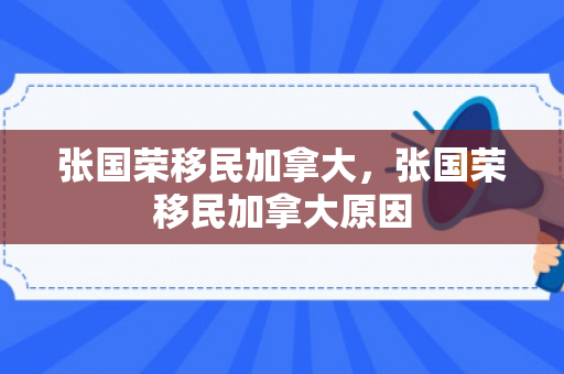 张国荣移民加拿大，张国荣移民加拿大原因