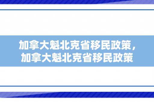 加拿大魁北克省移民政策，加拿大魁北克省移民政策