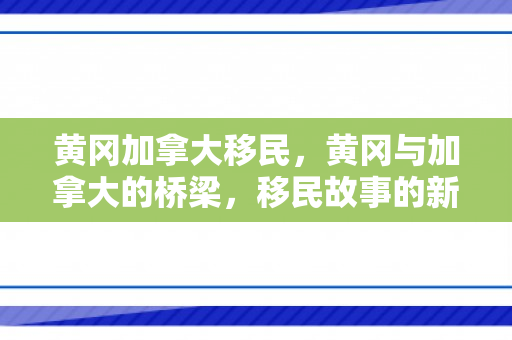 黄冈加拿大移民，黄冈与加拿大的桥梁，移民故事的新篇章