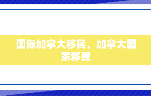 国际加拿大移民，加拿大国家移民