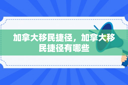加拿大移民捷径，加拿大移民捷径有哪些