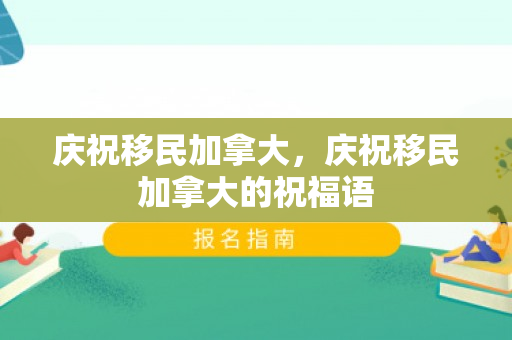 庆祝移民加拿大，庆祝移民加拿大的祝福语