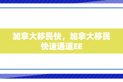 加拿大移民快，加拿大移民快速通道EE
