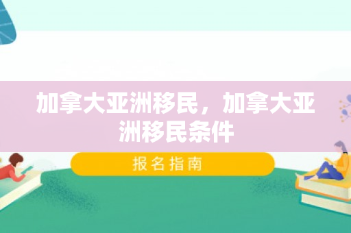 加拿大亚洲移民，加拿大亚洲移民条件