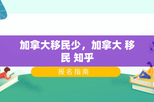 加拿大移民少，加拿大 移民 知乎