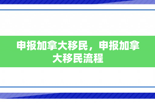 申报加拿大移民，申报加拿大移民流程