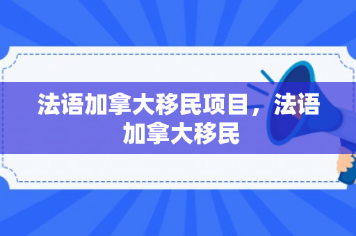法语加拿大移民项目，法语 加拿大移民