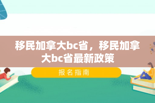 移民加拿大bc省，移民加拿大bc省最新政策