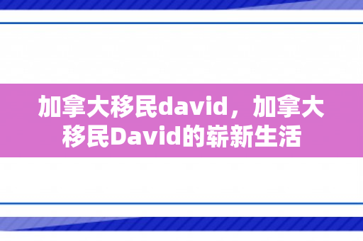 加拿大移民david，加拿大移民David的崭新生活