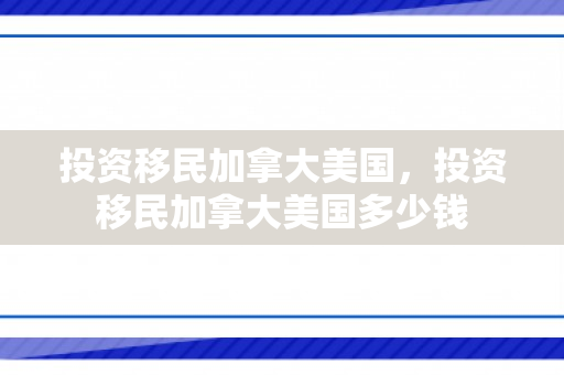 投资移民加拿大美国，投资移民加拿大美国多少钱