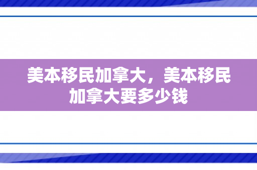 美本移民加拿大，美本移民加拿大要多少钱