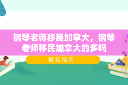 钢琴老师移民加拿大，钢琴老师移民加拿大的多吗