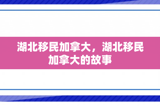 湖北移民加拿大，湖北移民加拿大的故事