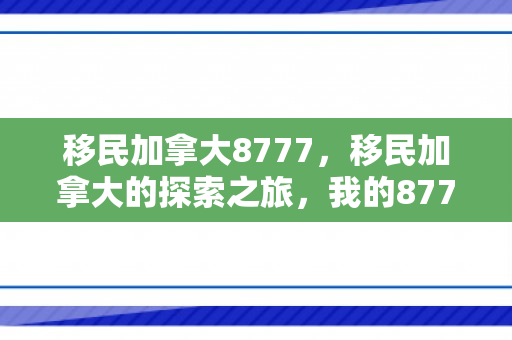 移民加拿大8777，移民加拿大的探索之旅，我的8777体验