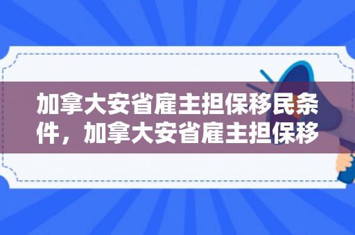 加拿大安省雇主担保移民条件，加拿大安省雇主担保移民条件有哪些