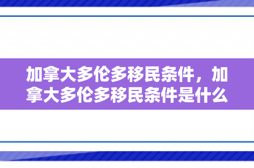 加拿大多伦多移民条件，加拿大多伦多移民条件是什么