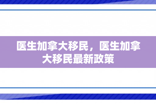 医生加拿大移民，医生加拿大移民最新政策
