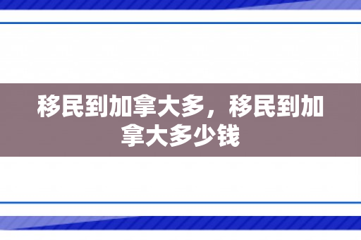 移民到加拿大多，移民到加拿大多少钱