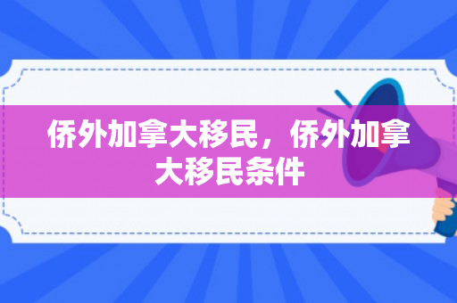 侨外加拿大移民，侨外加拿大移民条件
