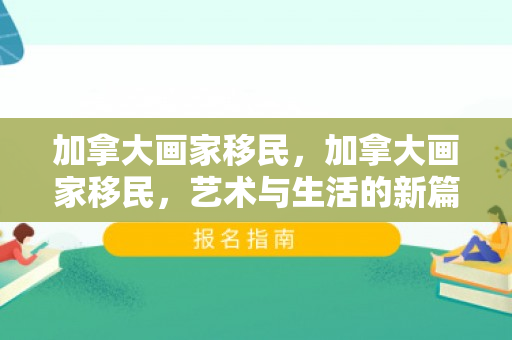 加拿大画家移民，加拿大画家移民，艺术与生活的新篇章