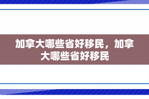 加拿大哪些省好移民，加拿大哪些省好移民