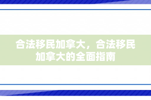 合法移民加拿大，合法移民加拿大的全面指南