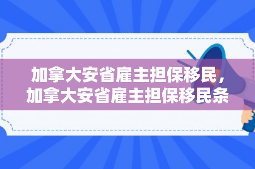 加拿大安省雇主担保移民，加拿大安省雇主担保移民条件