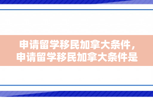 申请留学移民加拿大条件，申请留学移民加拿大条件是什么
