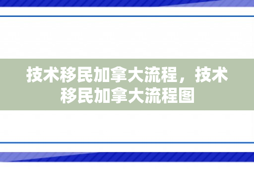 技术移民加拿大流程，技术移民加拿大流程图