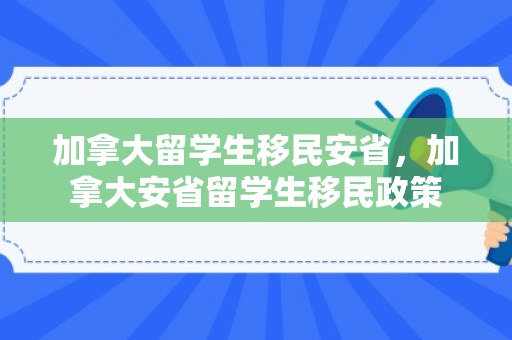 加拿大留学生移民安省，加拿大安省留学生移民政策