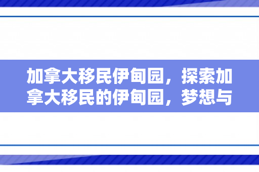 加拿大移民伊甸园，探索加拿大移民的伊甸园，梦想与机遇的交汇之地