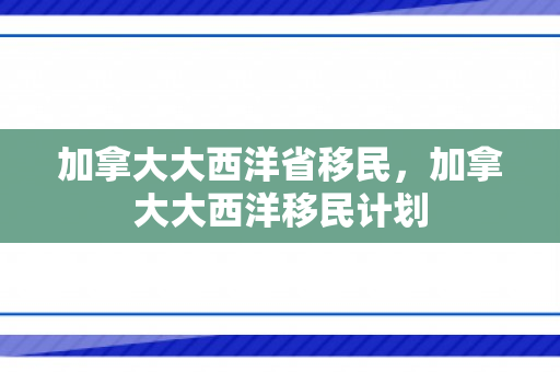 加拿大大西洋省移民，加拿大大西洋移民计划